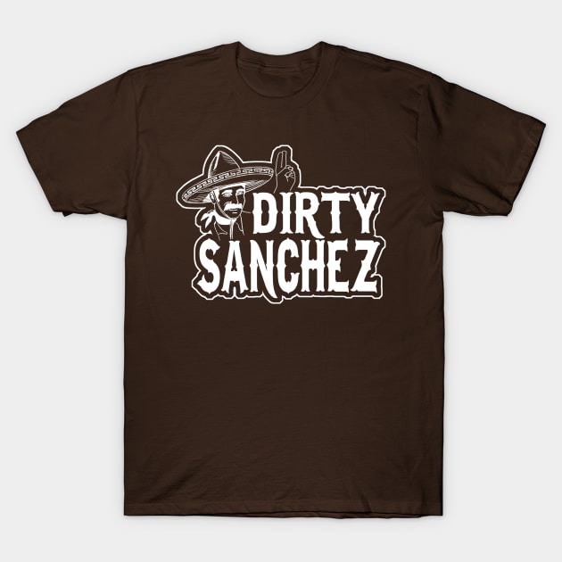 Dirty Sanchez T-Shirt by robotface